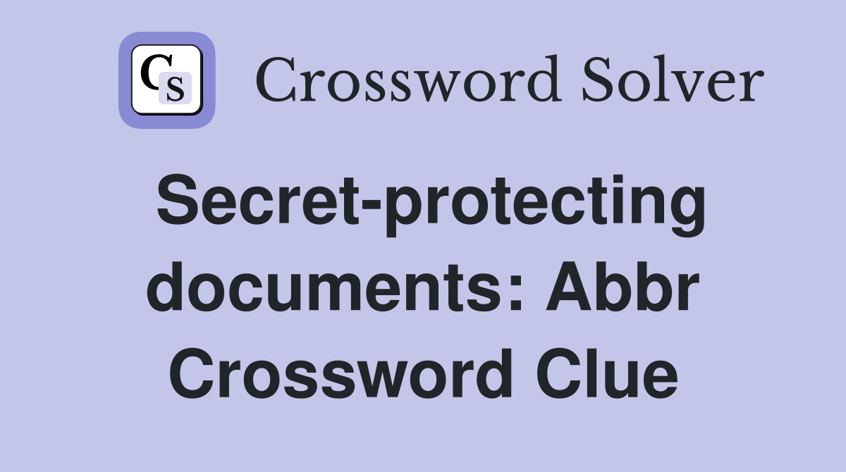 Secret-protecting documents: Abbr Crossword Clue