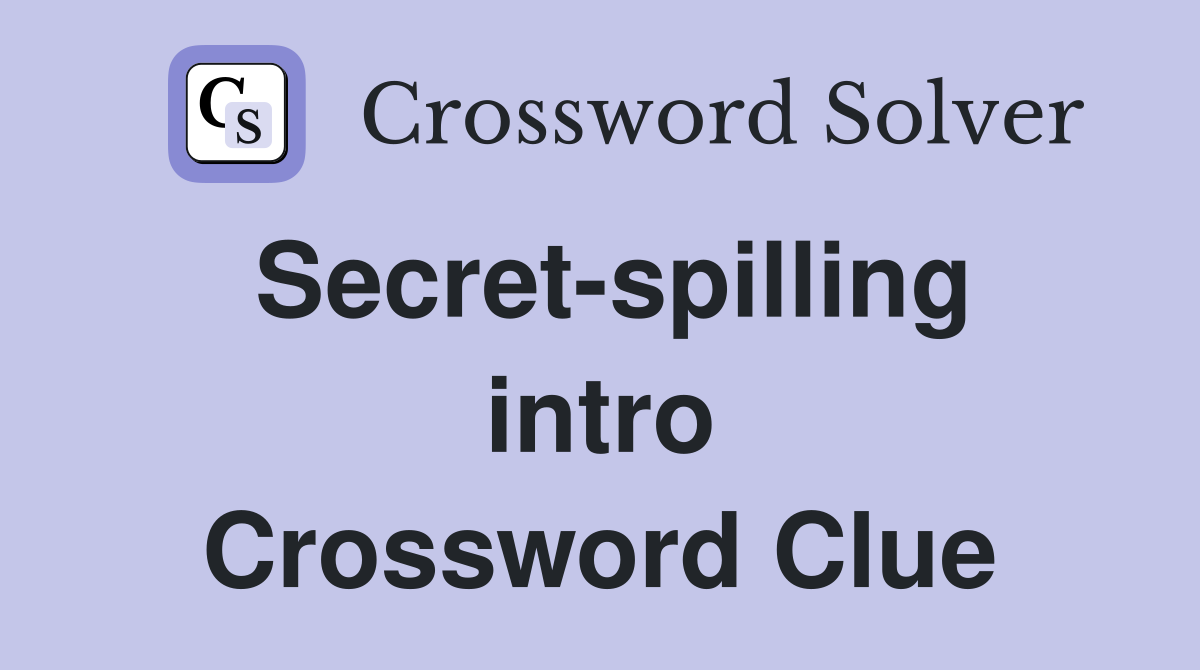Secret-spilling intro Crossword Clue