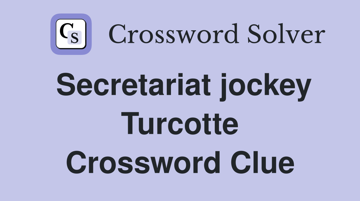 Secretariat jockey Turcotte Crossword Clue