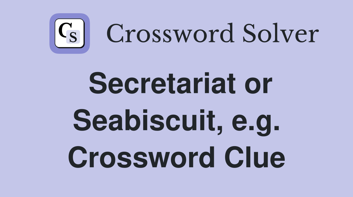 Secretariat or Seabiscuit, e.g. Crossword Clue