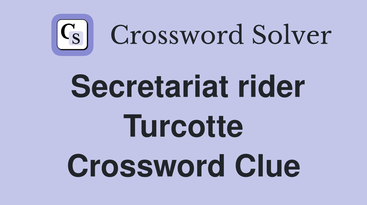 Secretariat rider Turcotte Crossword Clue