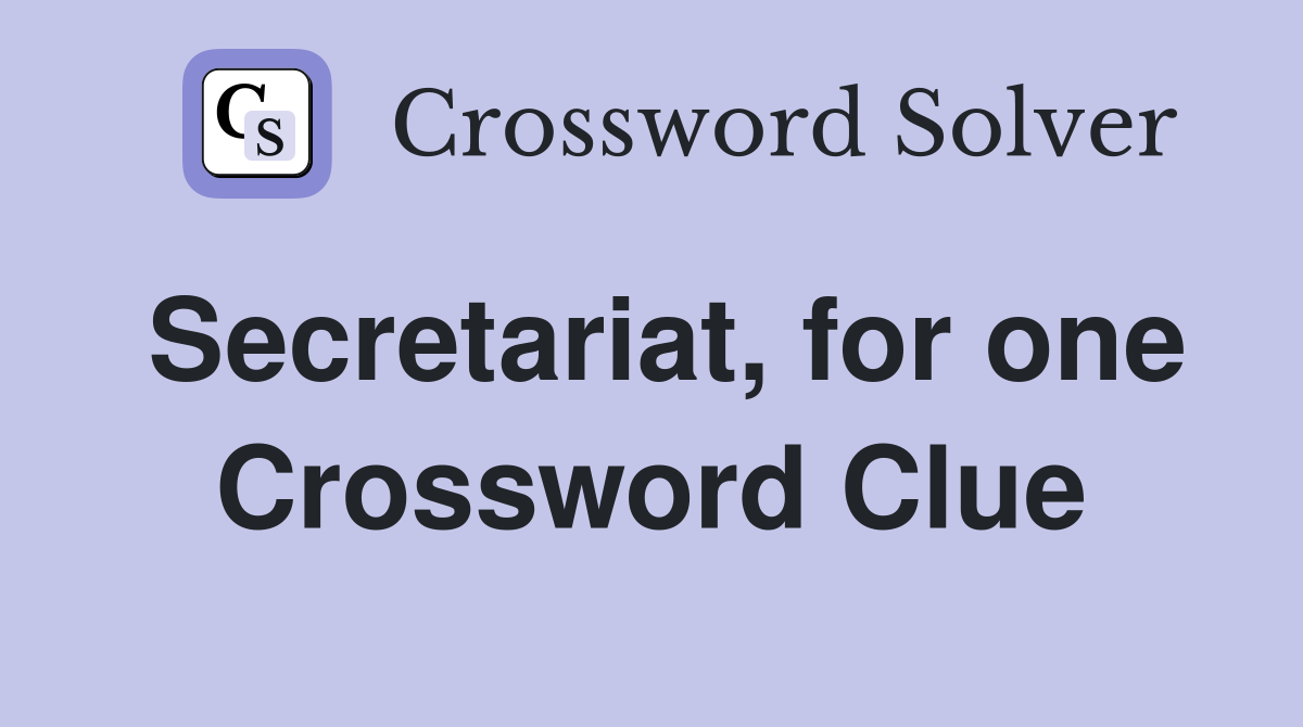 Secretariat, for one Crossword Clue