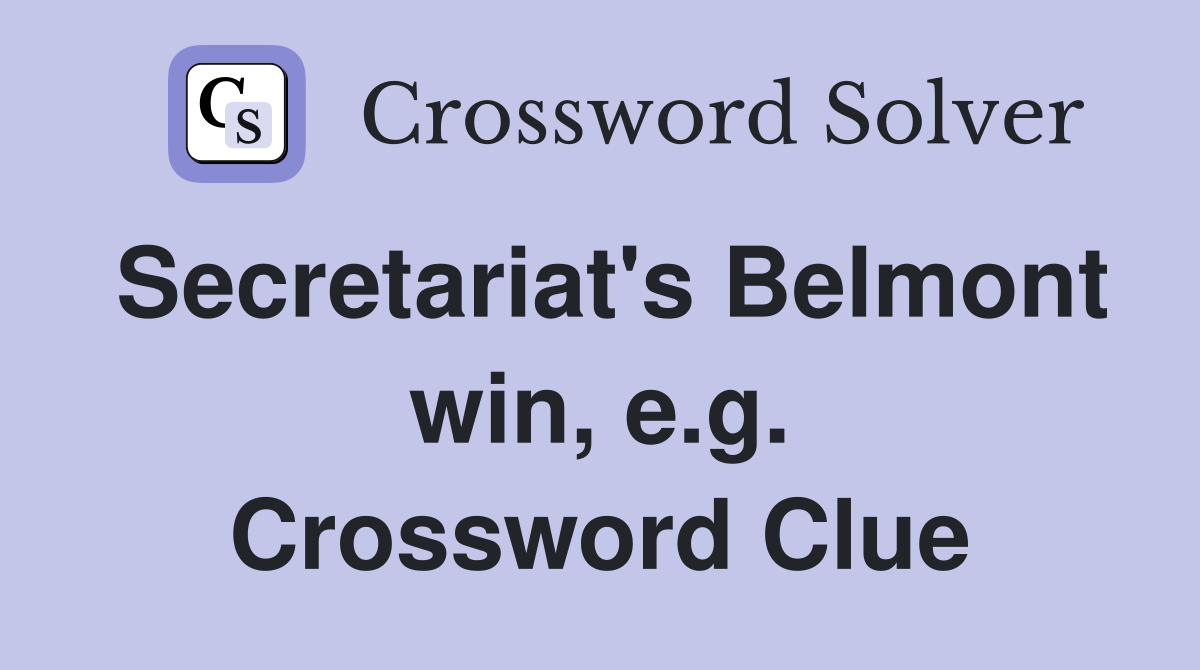 Secretariat's Belmont win, e.g. Crossword Clue