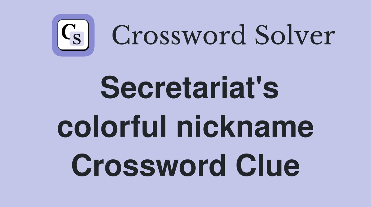 Secretariat's colorful nickname Crossword Clue