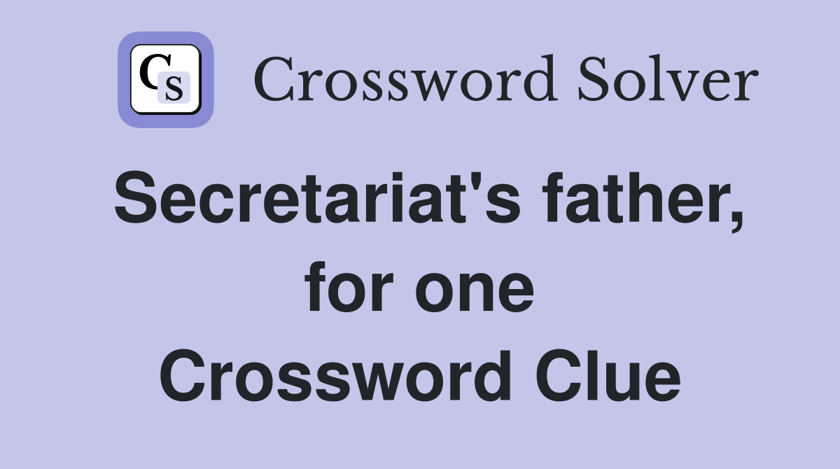 Secretariat's father, for one Crossword Clue