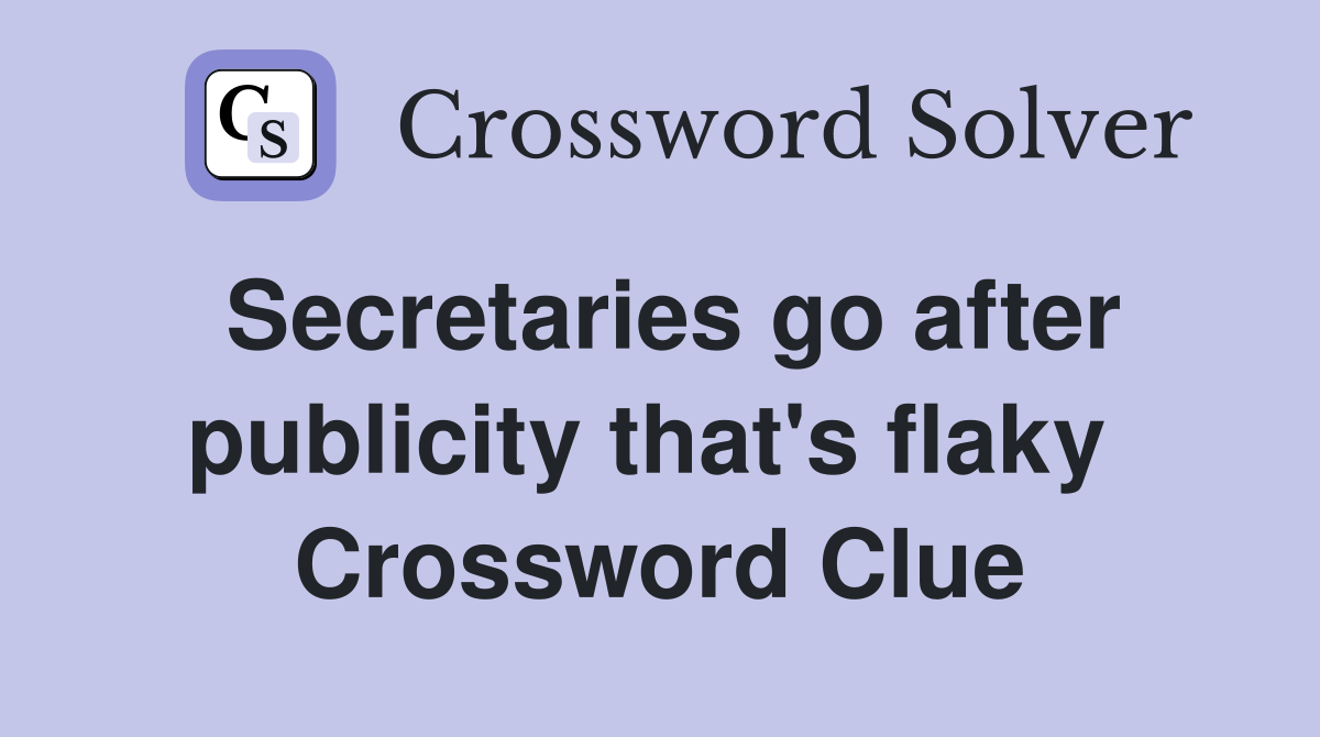 Secretaries go after publicity that's flaky  Crossword Clue
