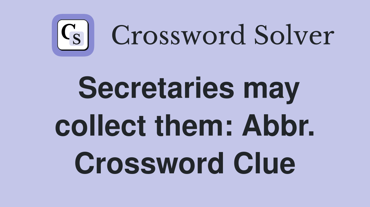 Secretaries may collect them: Abbr. Crossword Clue