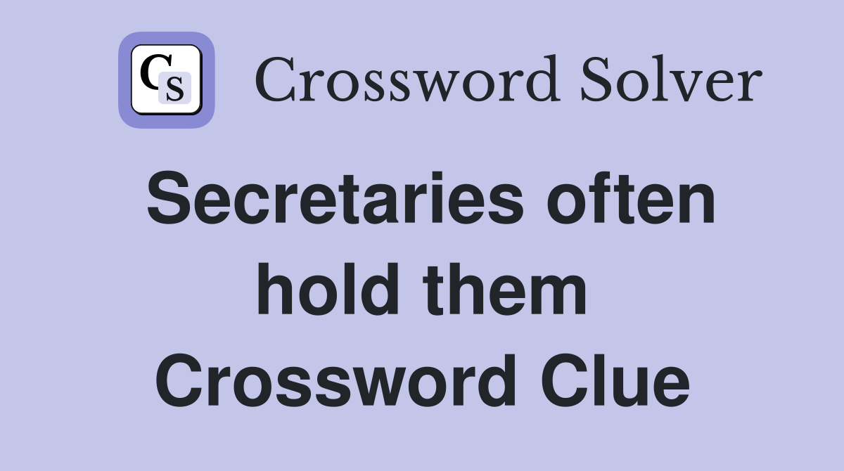 Secretaries often hold them Crossword Clue