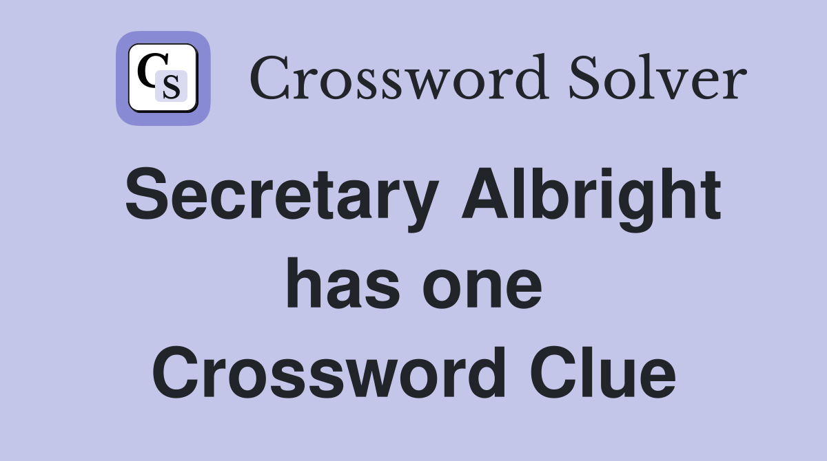 Secretary Albright has one Crossword Clue