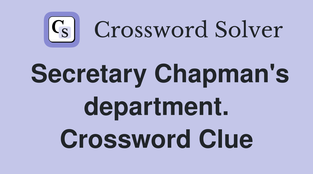 Secretary Chapman's department. Crossword Clue