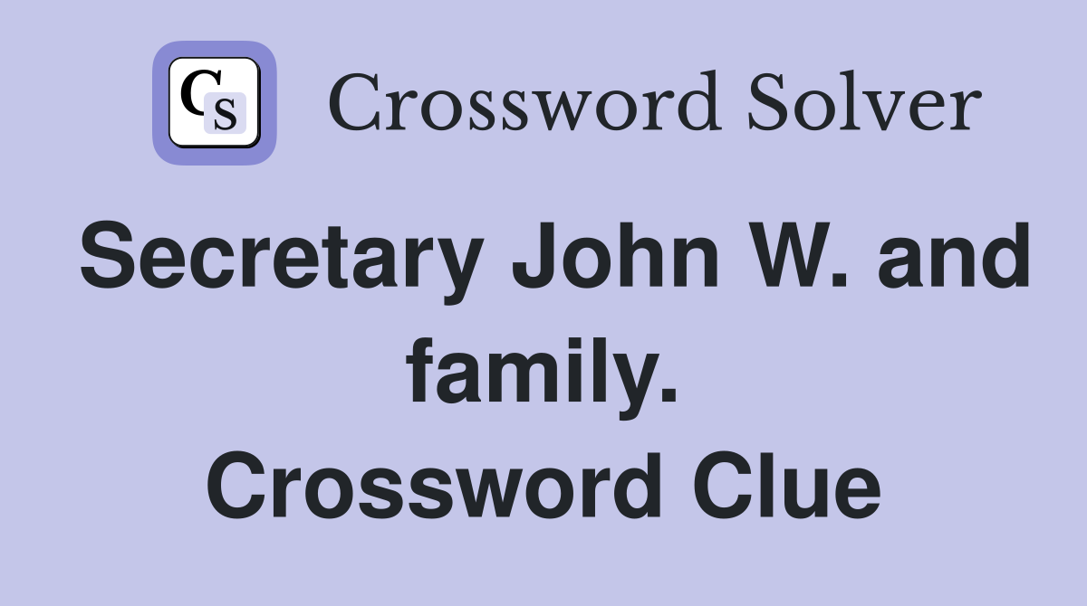 Secretary John W. and family. Crossword Clue