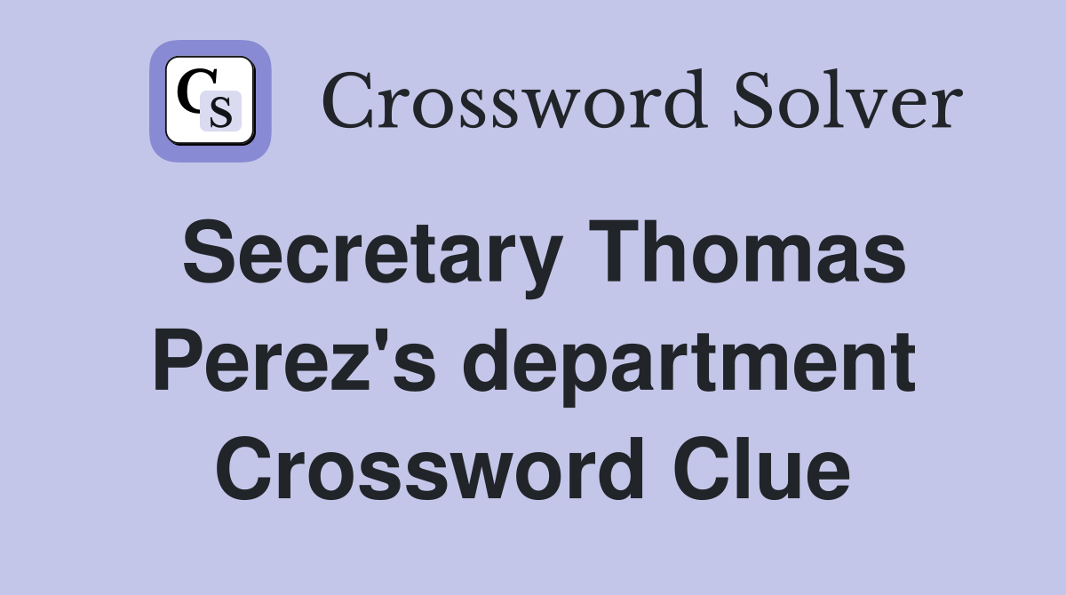 Secretary Thomas Perez's department Crossword Clue