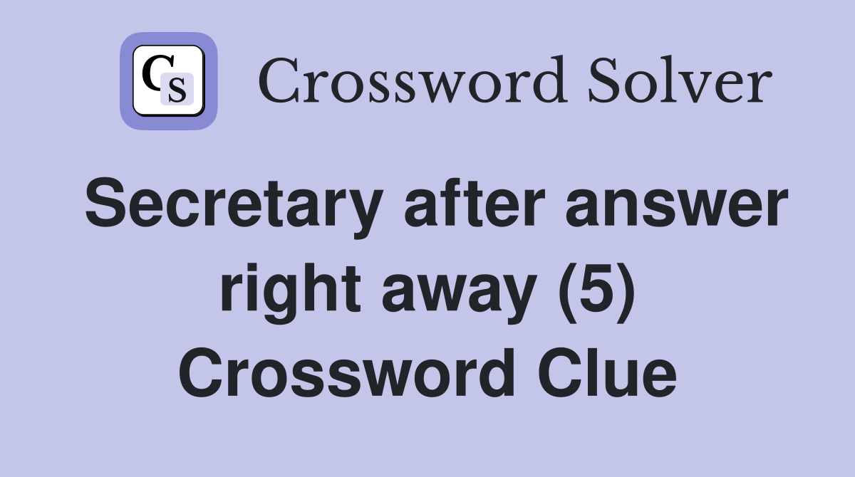 Secretary after answer right away (5) Crossword Clue