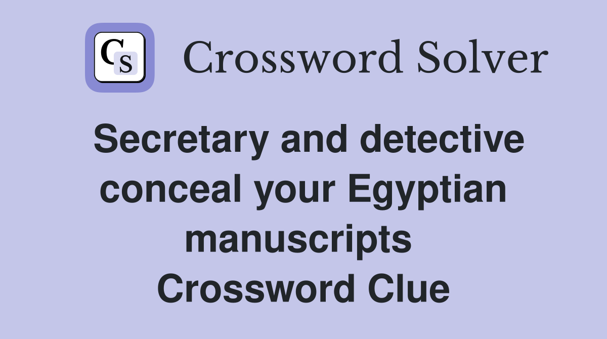 Secretary and detective conceal your Egyptian manuscripts  Crossword Clue