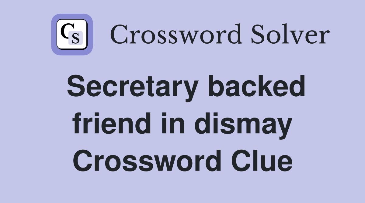 Secretary backed friend in dismay Crossword Clue