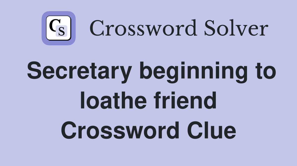 Secretary beginning to loathe friend Crossword Clue