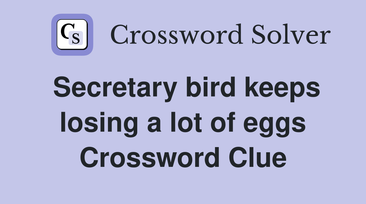 Secretary bird keeps losing a lot of eggs Crossword Clue