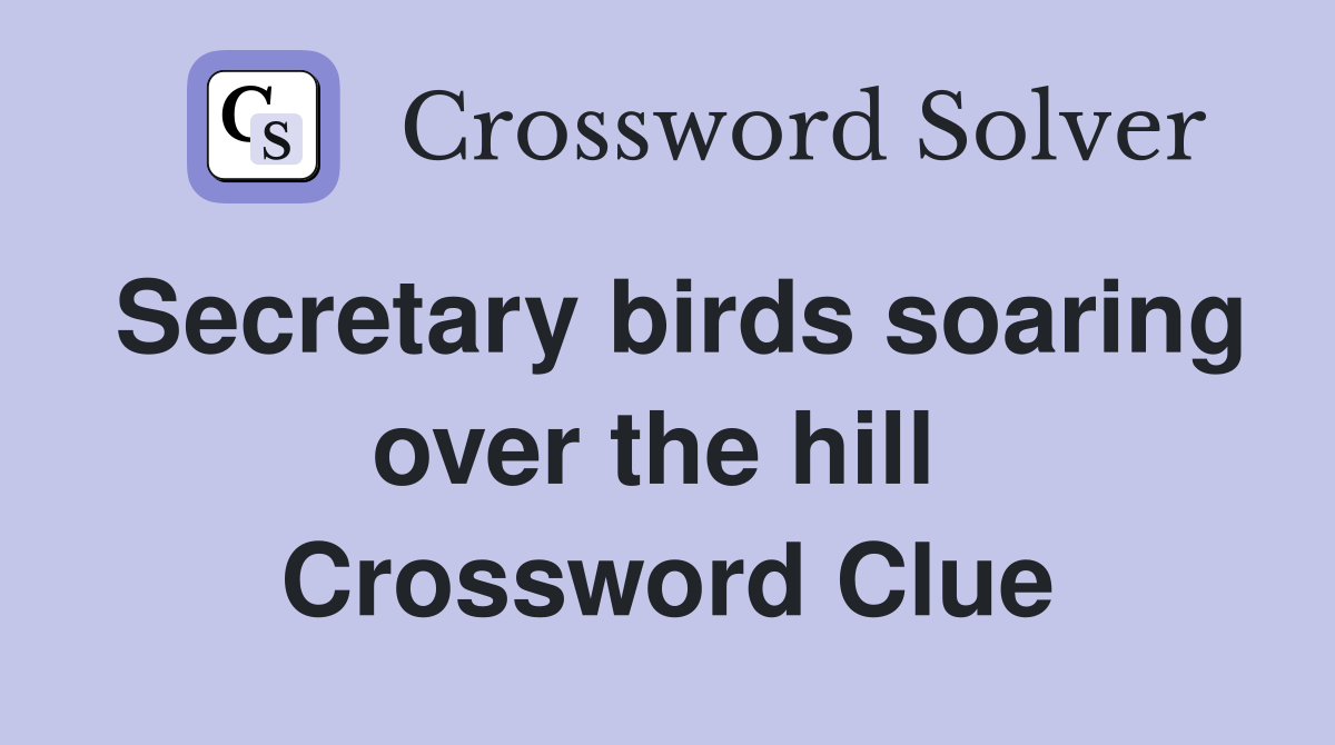 Secretary birds soaring over the hill  Crossword Clue