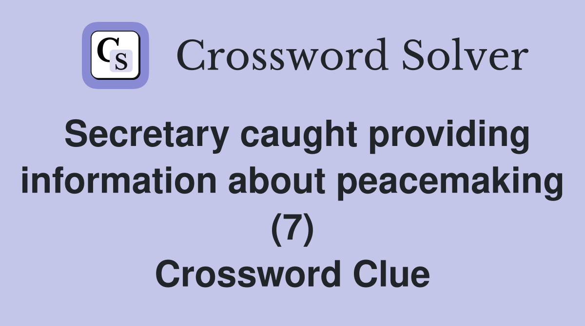 Secretary caught providing information about peacemaking (7) Crossword Clue