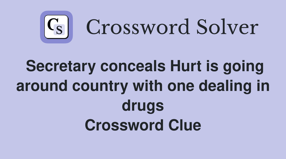 Secretary conceals Hurt is going around country with one dealing in drugs Crossword Clue