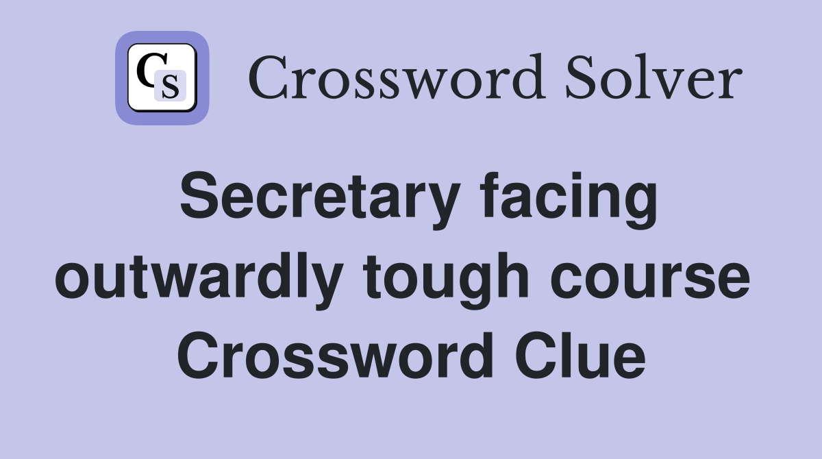 Secretary facing outwardly tough course  Crossword Clue