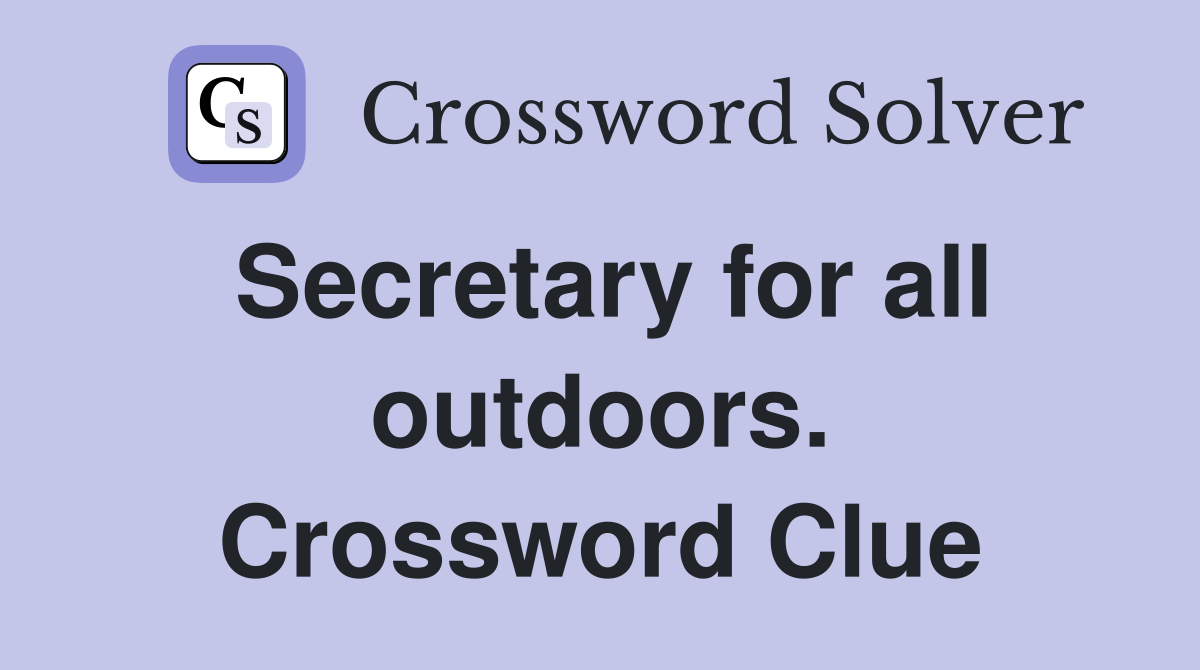Secretary for all outdoors. Crossword Clue