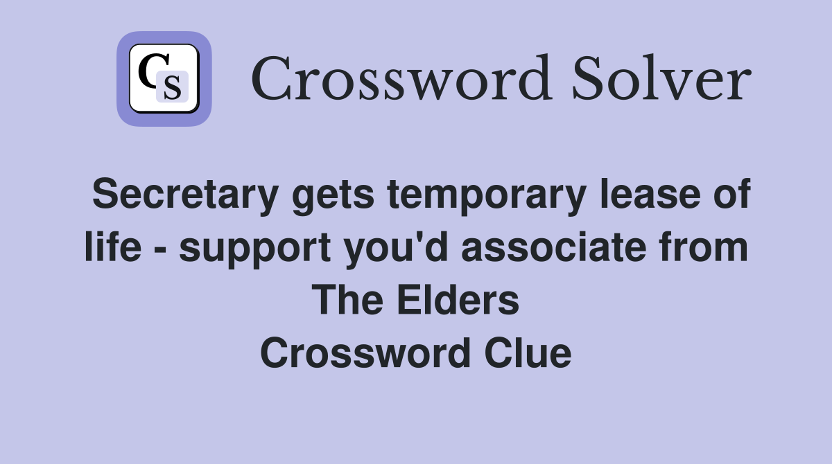 Secretary gets temporary lease of life - support you'd associate from The Elders Crossword Clue