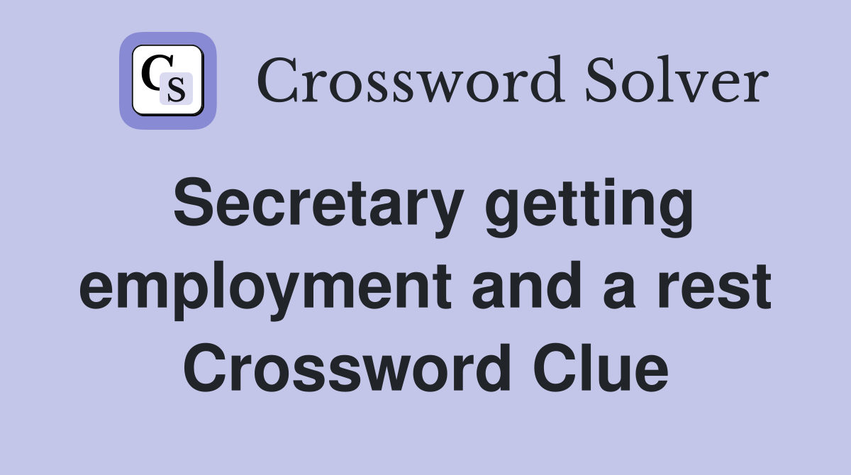 Secretary getting employment and a rest Crossword Clue