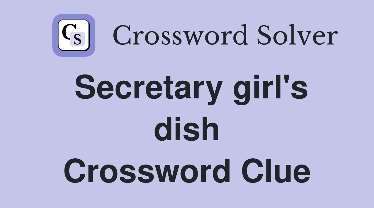 Secretary girl's dish Crossword Clue