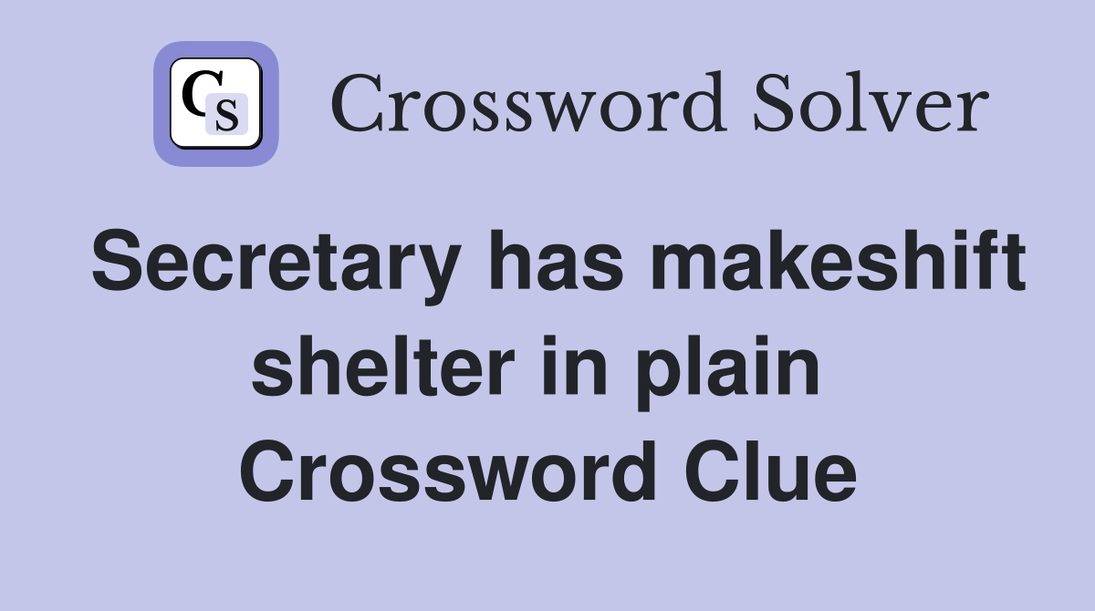 Secretary has makeshift shelter in plain  Crossword Clue