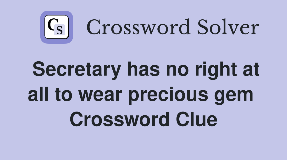 Secretary has no right at all to wear precious gem  Crossword Clue