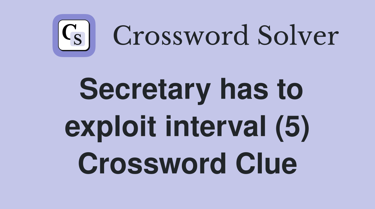 Secretary has to exploit interval (5) Crossword Clue