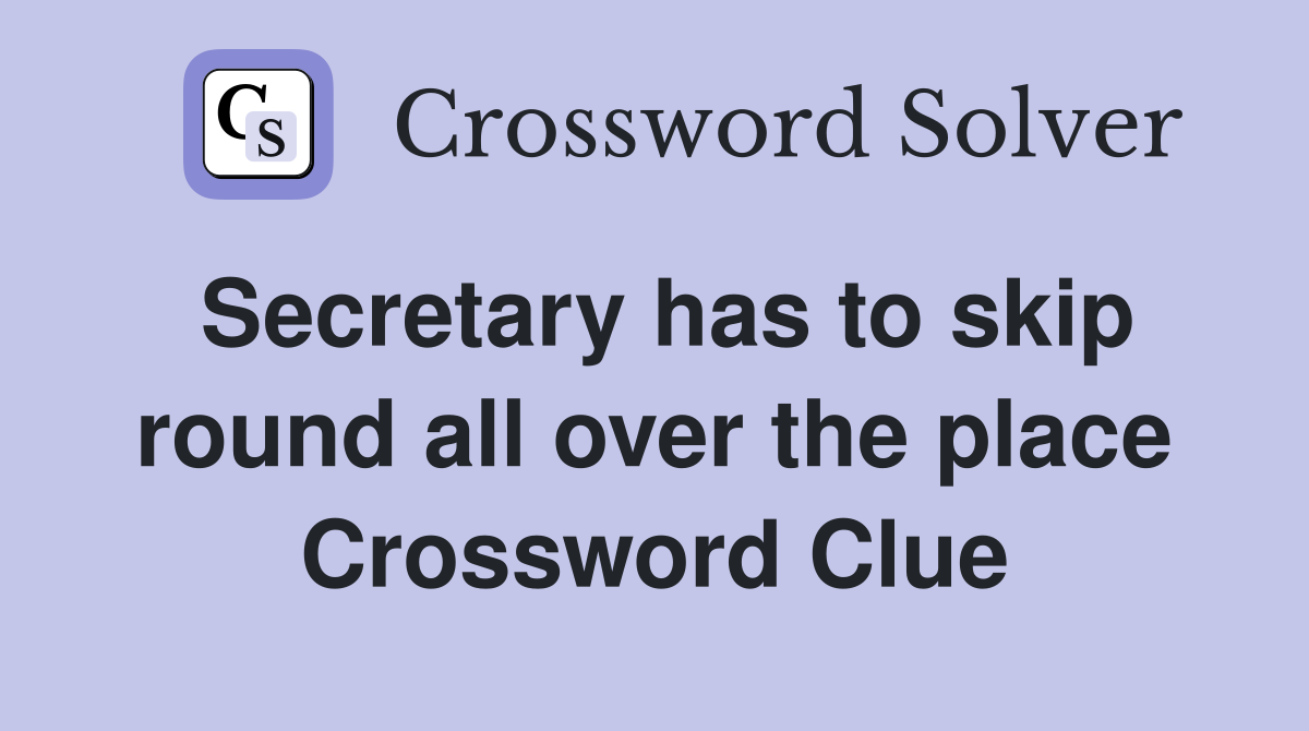Secretary has to skip round all over the place Crossword Clue