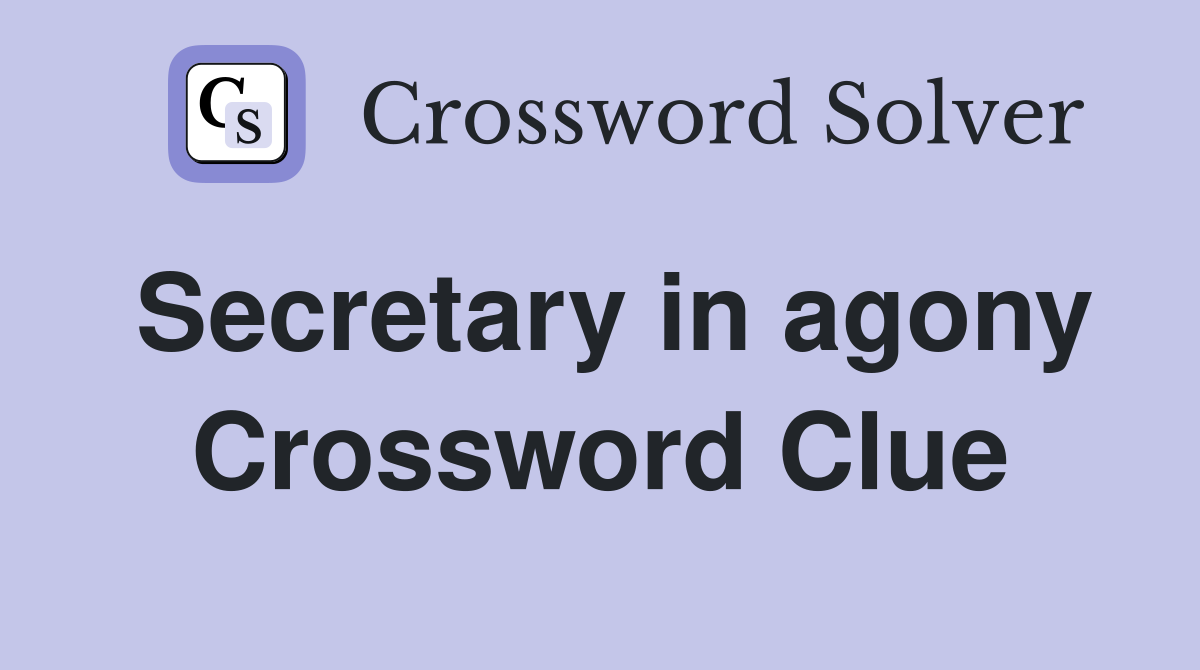 Secretary in agony Crossword Clue