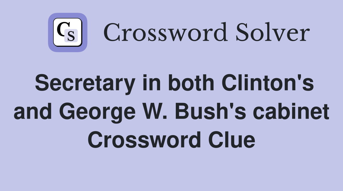 Secretary in both Clinton's and George W. Bush's cabinet Crossword Clue