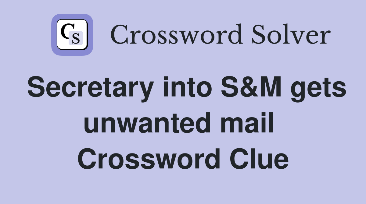 Secretary into S&M gets unwanted mail  Crossword Clue