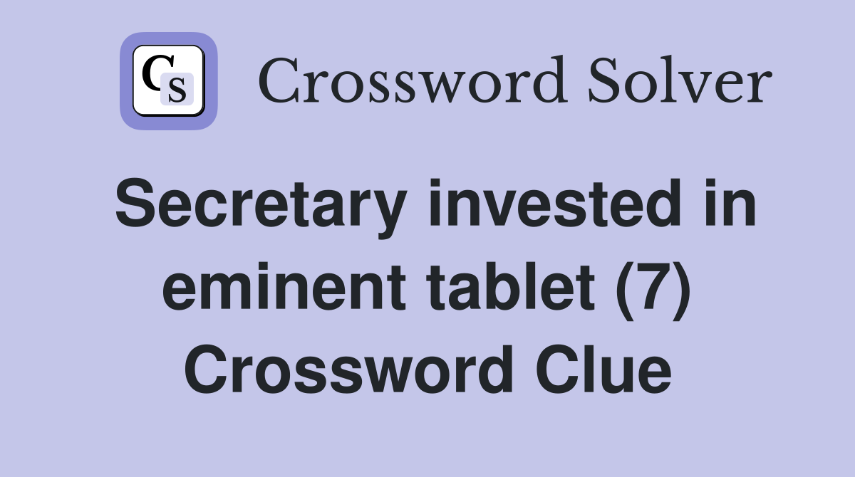 Secretary invested in eminent tablet (7) Crossword Clue