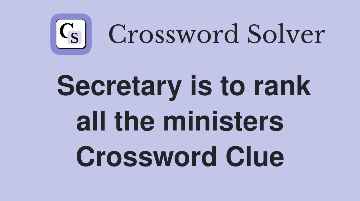 Secretary is to rank all the ministers Crossword Clue