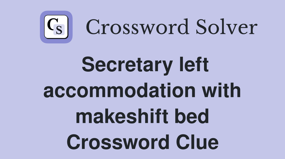Secretary left accommodation with makeshift bed Crossword Clue