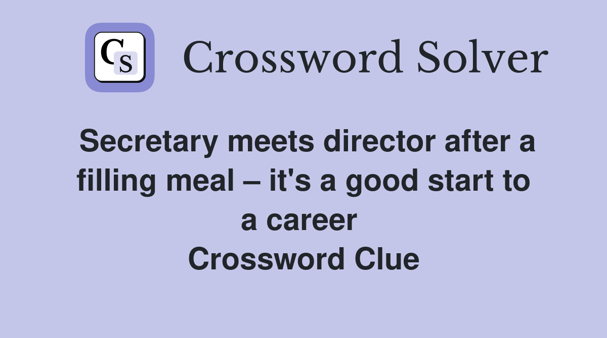 Secretary meets director after a filling meal – it's a good start to a career  Crossword Clue