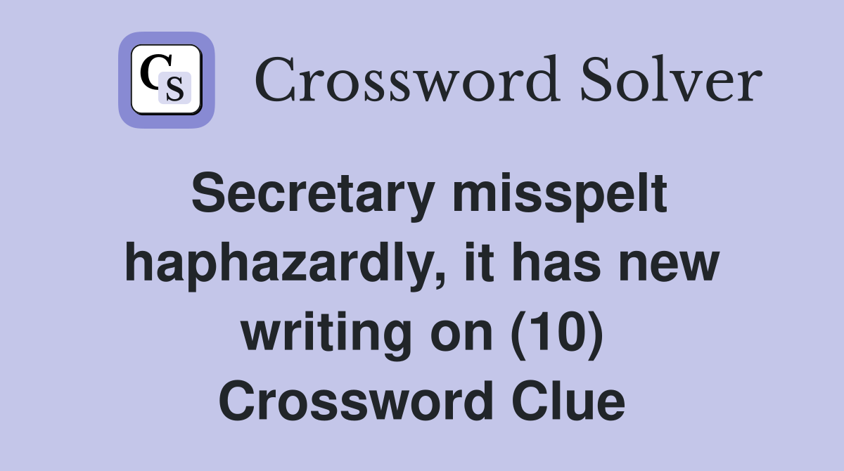Secretary misspelt haphazardly, it has new writing on (10) Crossword Clue