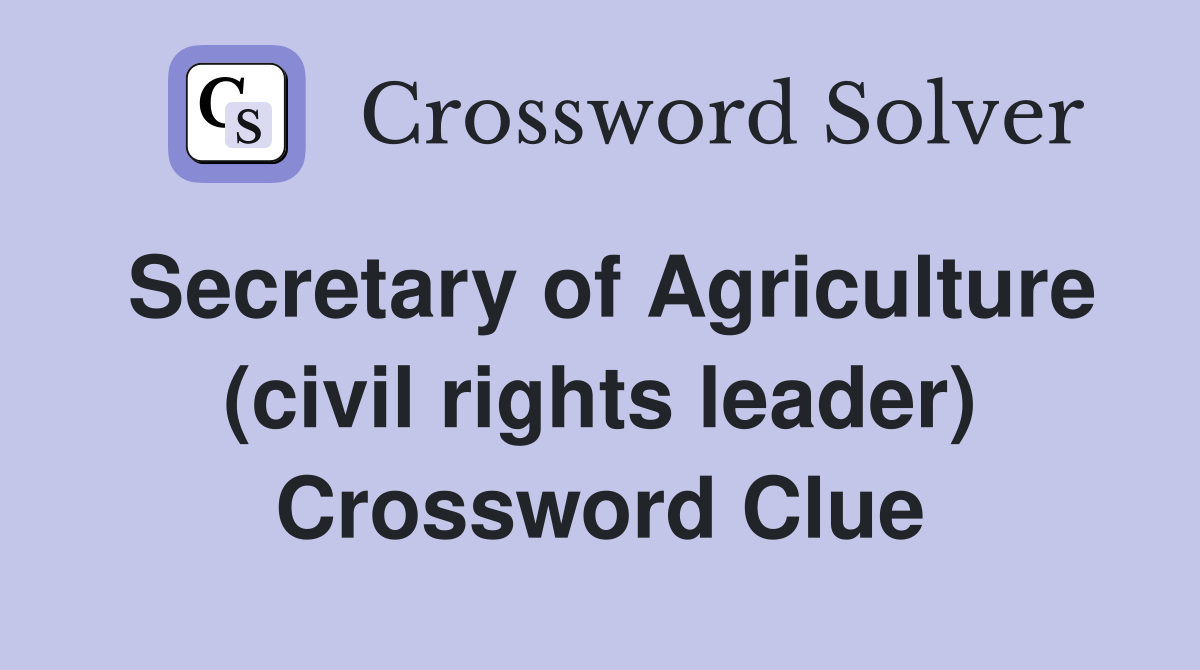 Secretary of Agriculture (civil rights leader) Crossword Clue