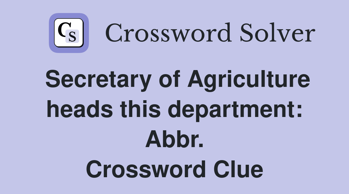 Secretary of Agriculture heads this department: Abbr. Crossword Clue