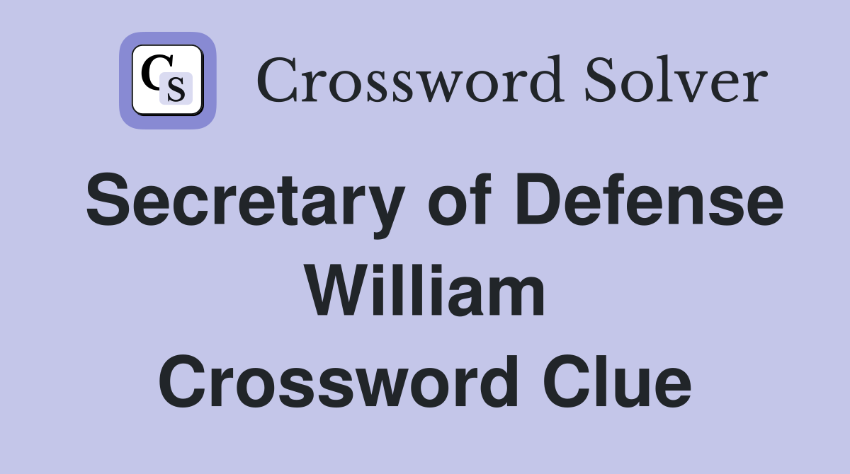 Secretary of Defense William Crossword Clue
