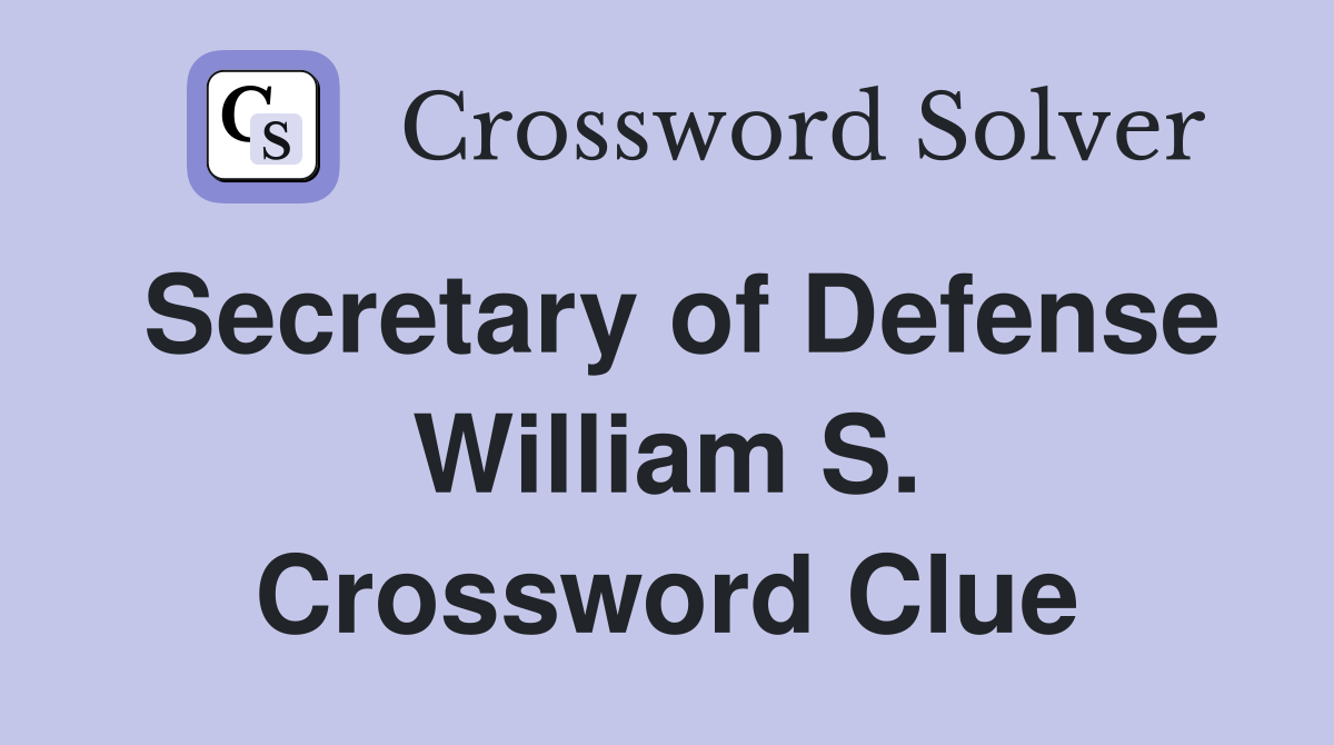Secretary of Defense William S. Crossword Clue