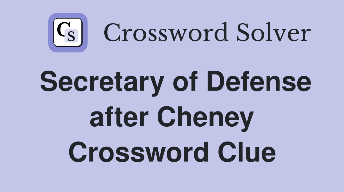Secretary of Defense after Cheney Crossword Clue