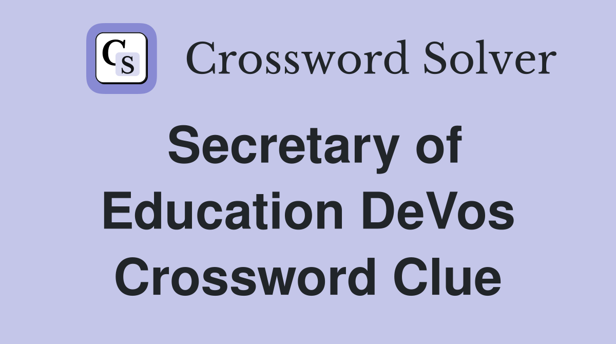 Secretary of Education DeVos Crossword Clue