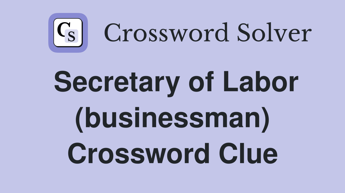 Secretary of Labor (businessman) Crossword Clue