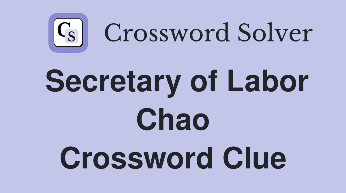 Secretary of Labor Chao Crossword Clue