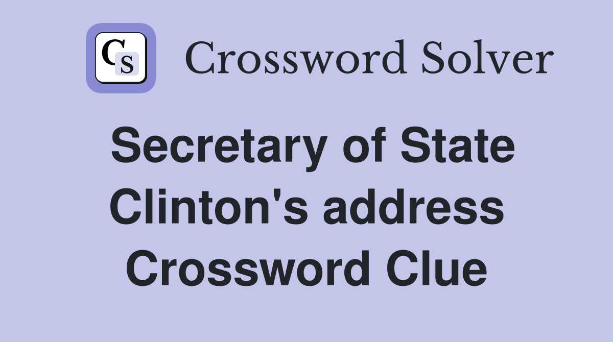 Secretary of State Clinton's address Crossword Clue